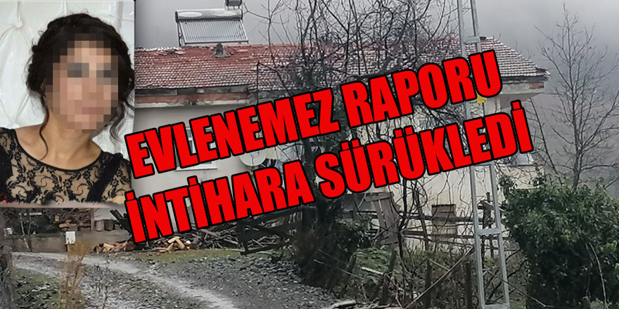 EVLENEMEZ RAPORU İNTİHARA SÜRÜKLEDİ