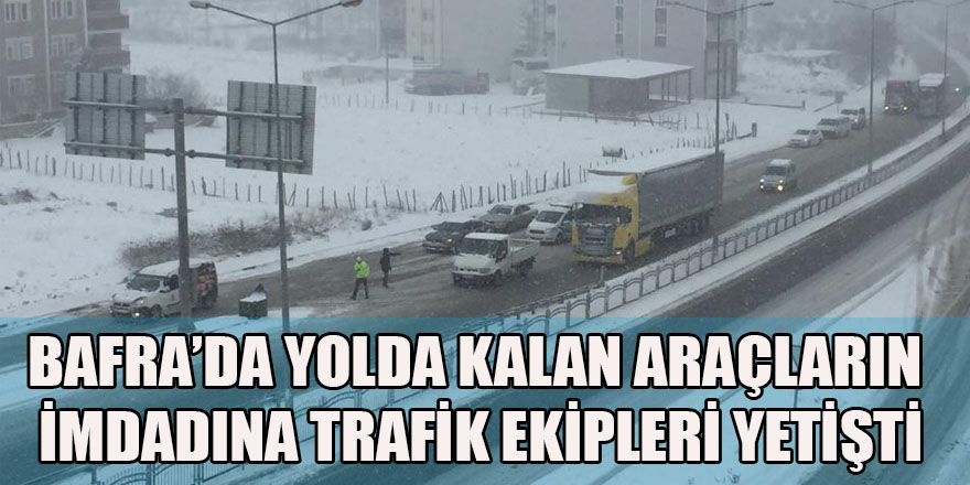 BAFRA’DA YOLDA KALAN ARAÇLARIN  İMDADINA TRAFİK EKİPLERİ YETİŞTİ