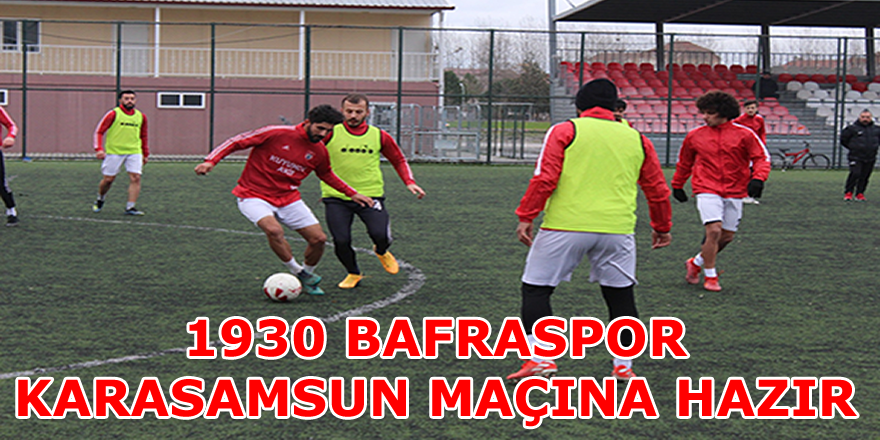 1930 Bafraspor Zorlu Karasamsun Maçının Hazırlıklarını Tamamladı