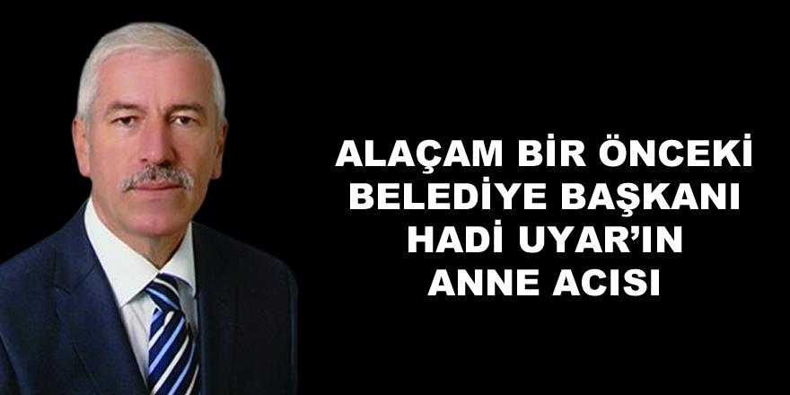 Hadi Uyar'ın annesi Selime Uyar vefat etti