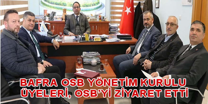 Bafra OSB Yönetim Kurulu Üyeleri, OSB'yi Ziyaret Etti