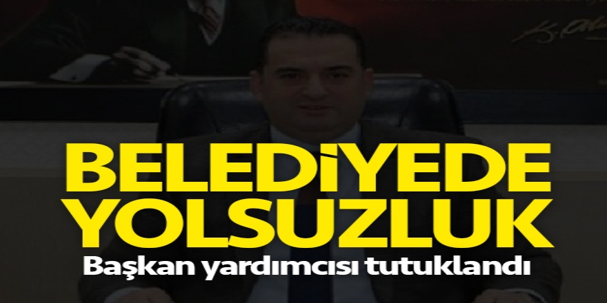 Yolsuzluk Yapan Belediye  Başkan  Yardımcısı  Tutuklandı