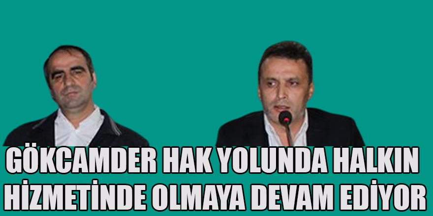 GÖKCAMDER  HAK YOLUNDA HALKIN HİZMETİNDE OLMAYA DEVAM EDİYOR