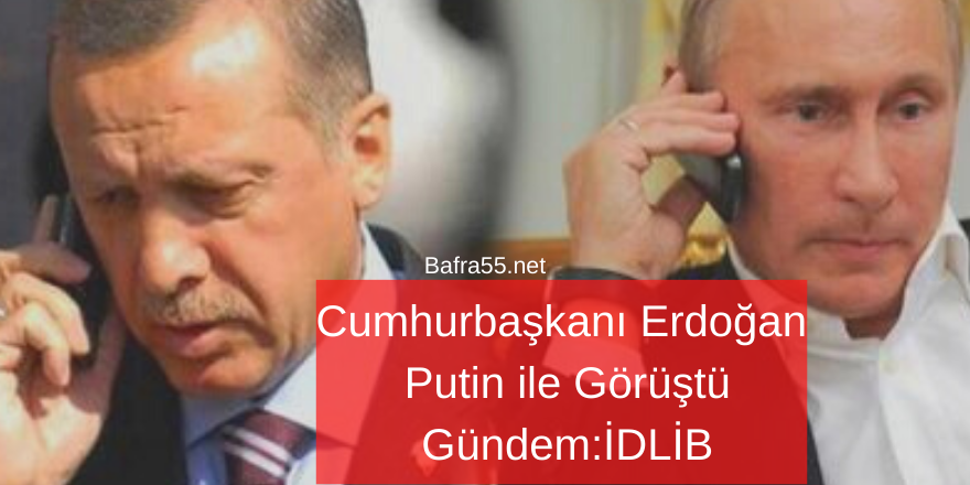 Cumhurbaşkanı Erdoğan Putin ile Görüştü. Gündem: İDLİB