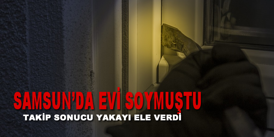 Samsun'da Evi Soymuştu