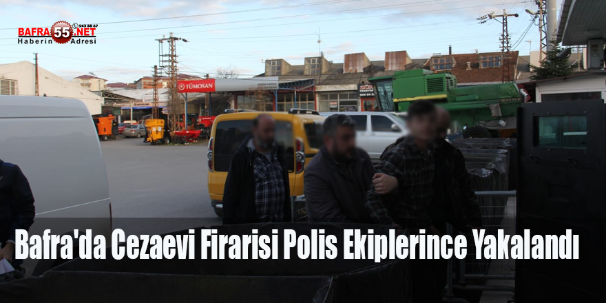 Bafra'da Cezaevi Firarisi Polis Ekiplerince Yakalandı