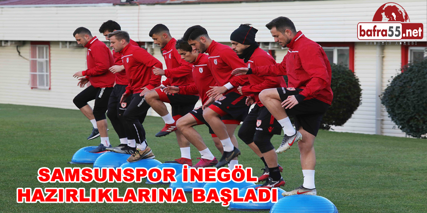 Samsunspor İnegöl Hazırlıklarına Başladı