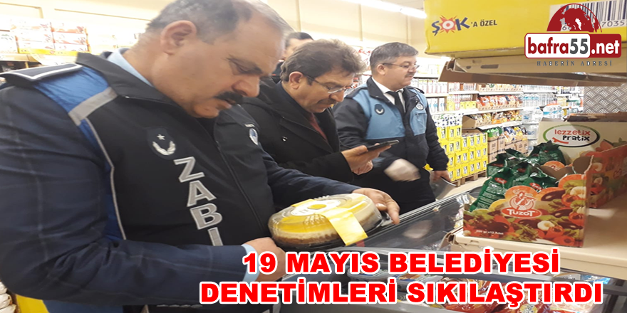 19 Mayıs Belediyesi Gıda Denetimleri Yaptı