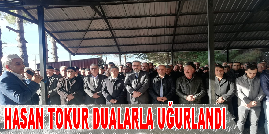 Hasan Tokur Son Yolculuğuna Uğurlandı