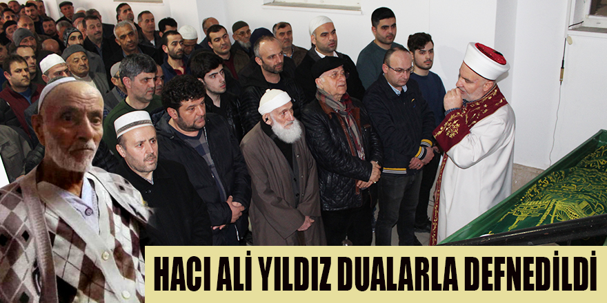 HACI ALİ YILDIZ DUALARLA DEFNEDİLDİ