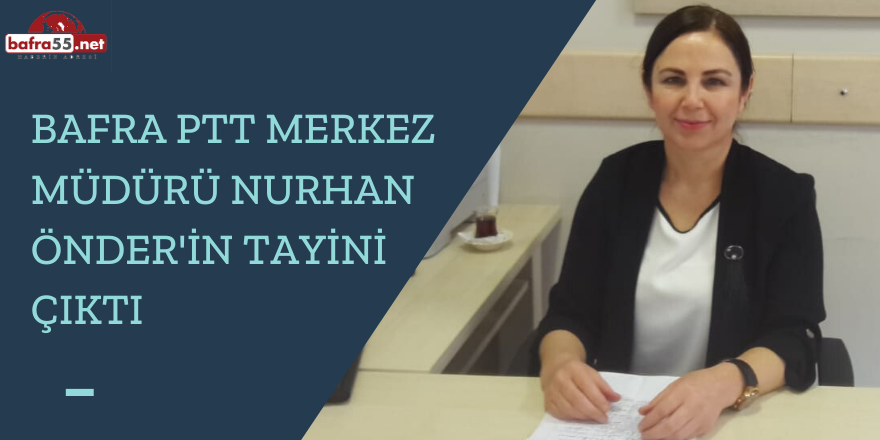 Bafra Ptt Merkez Müdürü Nurhan Önder'in Tayini Çıktı