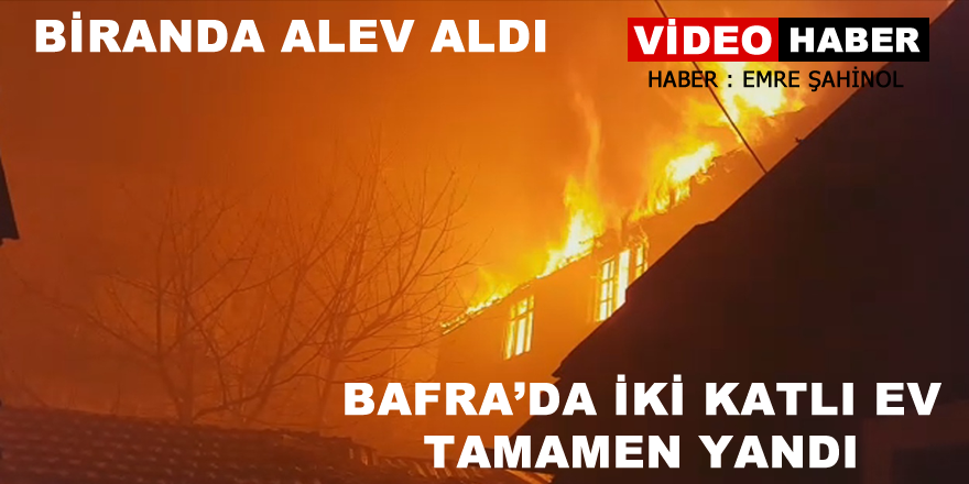 Bafra'da 2 Katlı Ev Kül Oldu