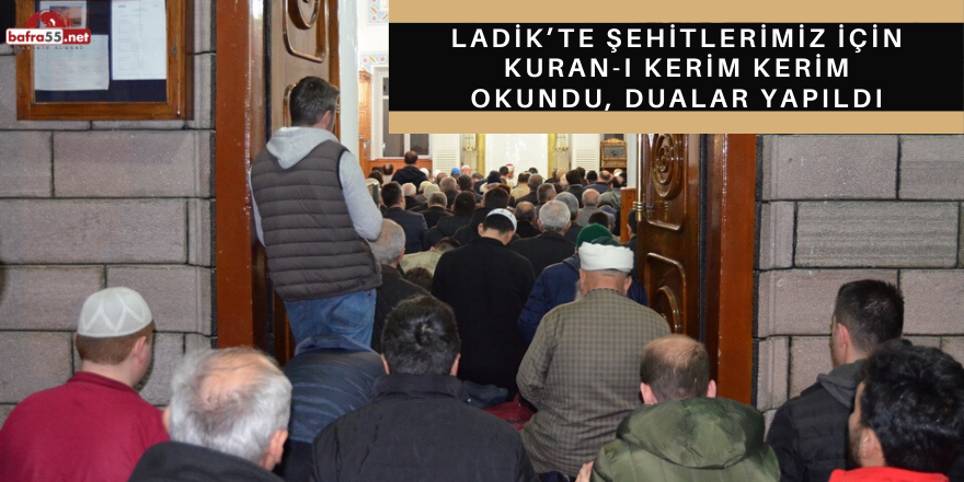 LADİK’TE ŞEHİTLERİMİZ İÇİN KURAN-I KERİM KERİM OKUNDU, DUALAR YAPILDI