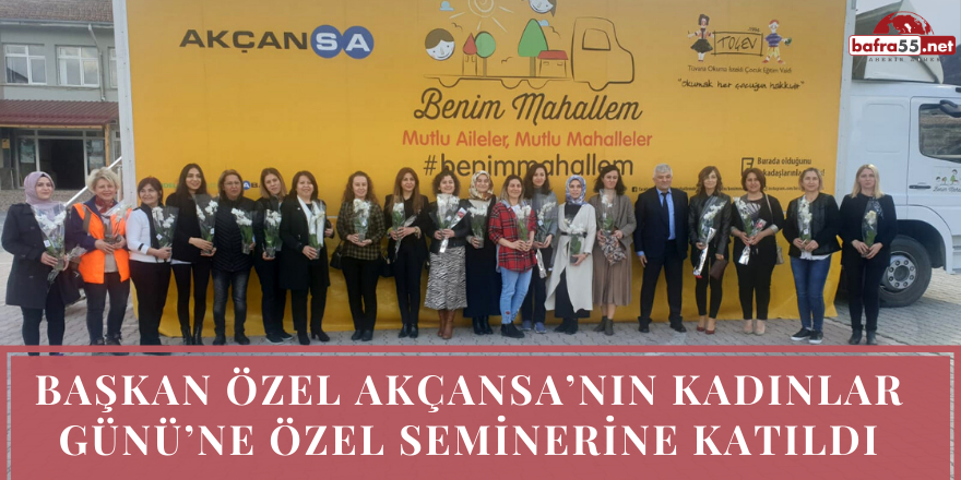 BAŞKAN ÖZEL AKÇANSA’NIN KADINLAR GÜNÜ’NE ÖZEL SEMİNERİNE KATILDI