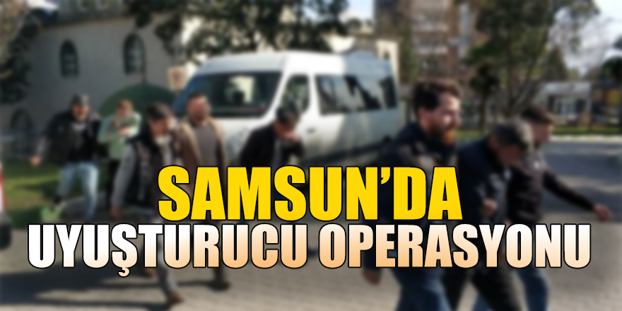 Samsun'daki Uyuşturucu Operasyonunda 8 Gözaltı