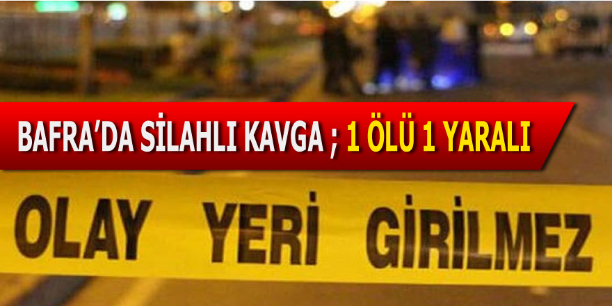 Bafra'da Silahlı Kavga 1 ölü, 1 Yaralı