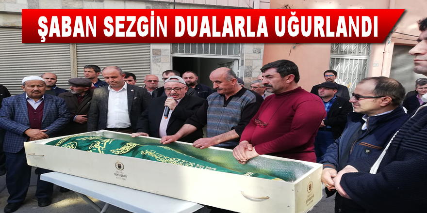 Şaban Sezgin Dualarla Ve Gözyaşlarıyla Defnedildi