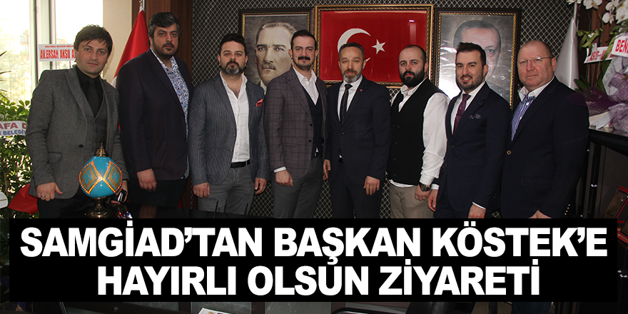 SAMGİAD'dan Başkan Köstek'e Hayırlı Olsun Ziyareti