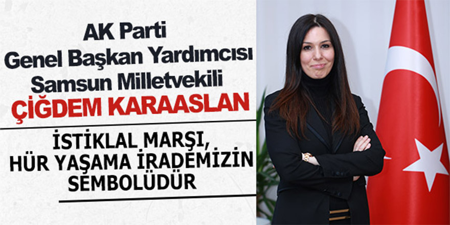 KARAASLAN: İSTİKLAL MARŞI, HÜR YAŞAMA İRADEMİZİN SEMBOLÜDÜR.