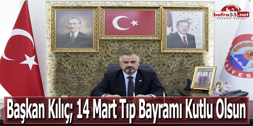 BAŞKAN KILIÇ’IN 14 MART TIP BAYRAMI MESAJI