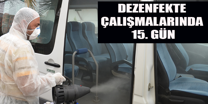 DEZENFEKTE ÇALIŞMALARINDA 15. GÜN