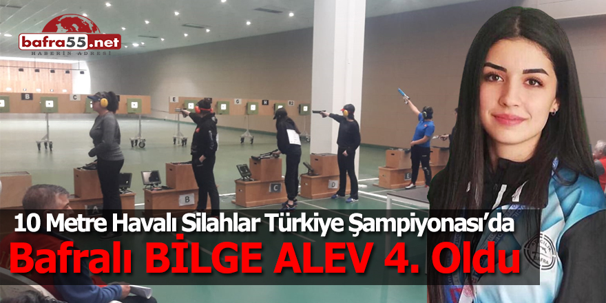 10 Metre Havalı Silahlar Türkiye Şampiyonası’da Bafralı Bilge Alev 4. Oldu