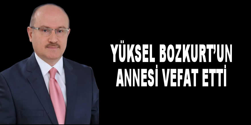AK Parti Meclis Üyesi Yüksel Bozkurt'un Annesi Vefat Etti