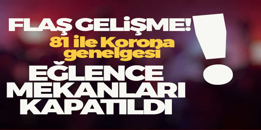 81 ile Korona Genelgesi.. Eğlence mekanları kapatıldı