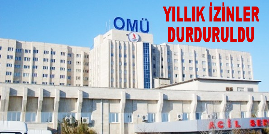 OMÜ Tıp'ta yıllık izinler durduruldu