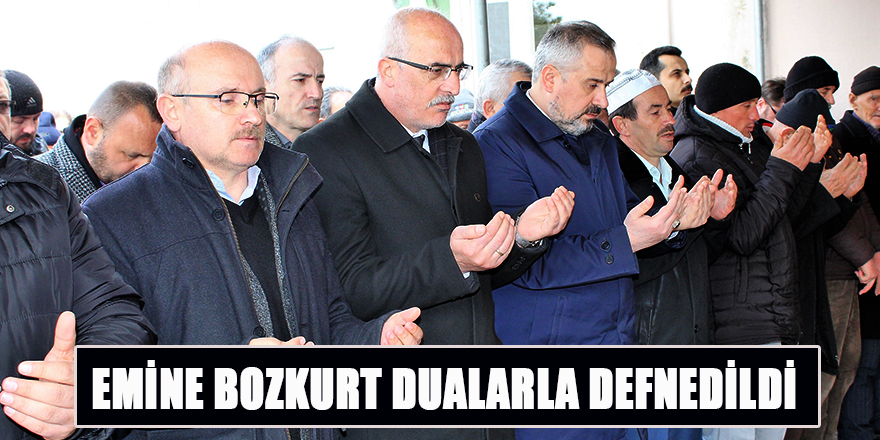 EMİNE BOZKURT DUALARLA DEFNEDİLDİ