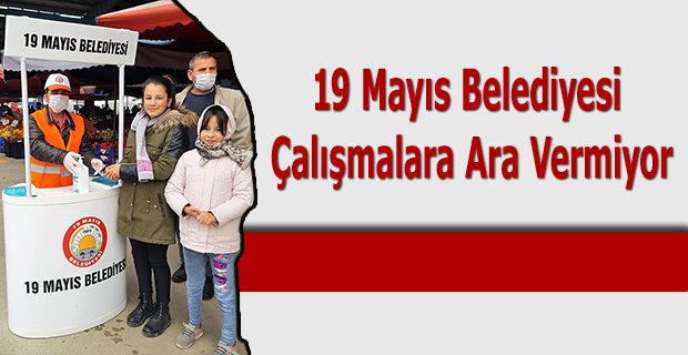 19 Mayıs Belediyesi Çalışmalara Ara Vermiyor