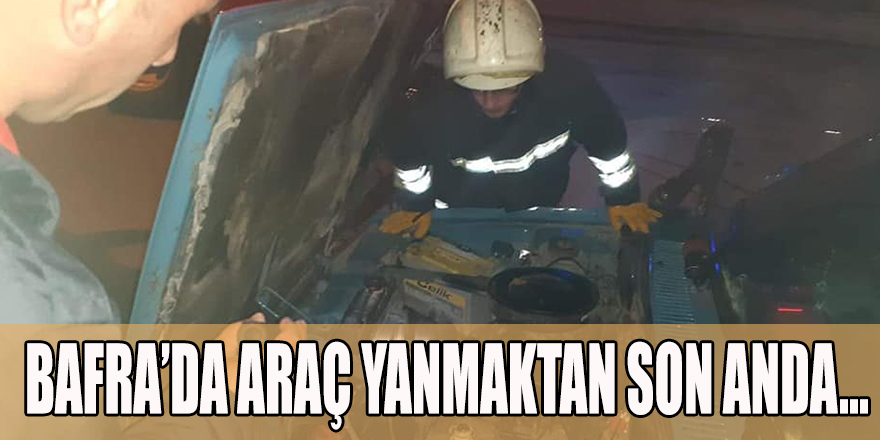 BAFRA'DA ARAÇ YANMAKTAN SON ANDA KURTARILDI