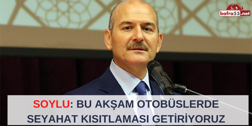 Soylu: Bu Akşam Otobüslerde Seyahat Kısıtlaması Getiriyoruz