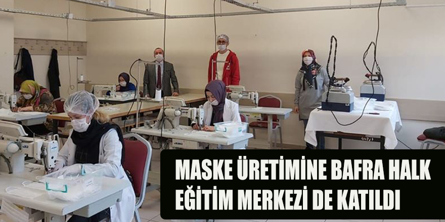 MASKE ÜRETİMİNE BAFRA HALK EĞİTİM MERKEZİ DE KATILDI