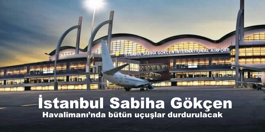 Son dakika: İstanbul Sabiha Gökçen Havalimanı'nda bütün uçuşlar durdurulacak