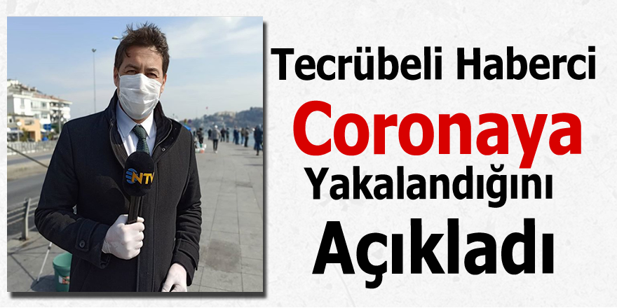 Tecrübeli haberci coronaya yakalandığını açıkladı