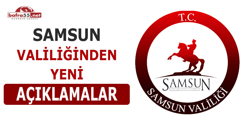 Samsun Valiliği'nden yeni açıklamalar