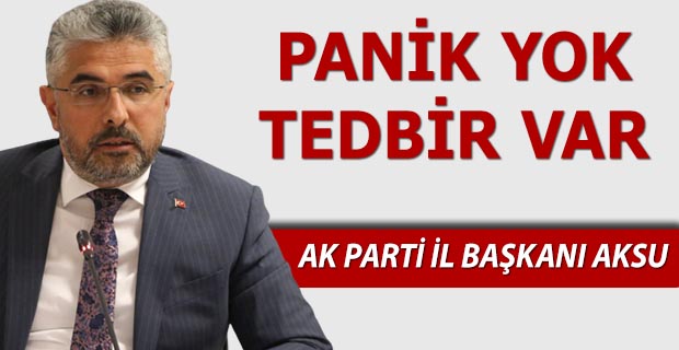 BAŞKAN AKSU'DAN VATANDAŞLARA UYARI PANİK YOK,TEDBİR VAR