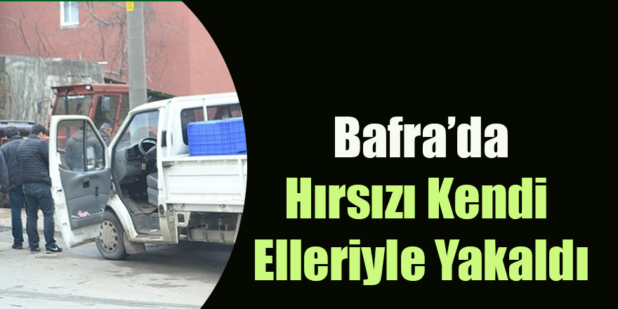 Bafra'da Hırsızı Kendi Elleriyle Yakaldı