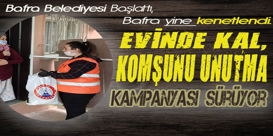 EVİNDE KAL, KOMŞUNU UNUTMA KAMPANYASI SÜRÜYOR