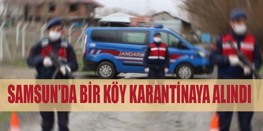 Samsun'da Bir Köy Karantinaya Alındı