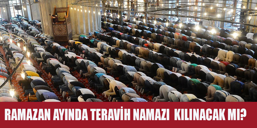 RAMAZAN AYINDA TERAVİH NAMAZI  KILINACAK MI?