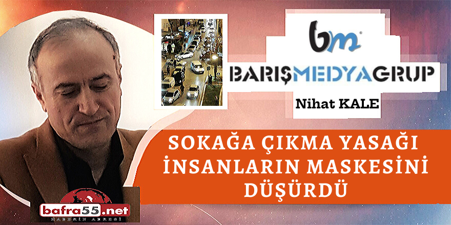 Sokağa Çıkma Yasağı  İnsanların Maskesini Düşürdü!