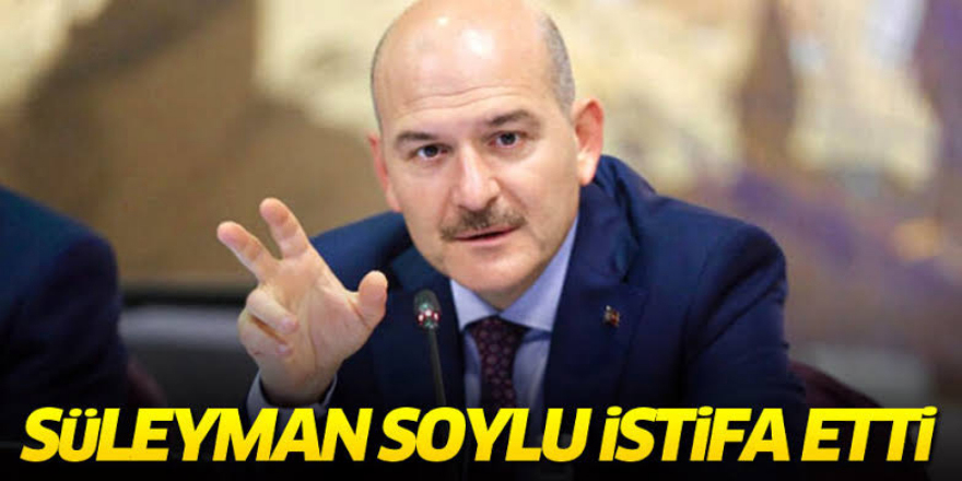 İçişleri Bakanı Süleyman Soylu İstifa Etti