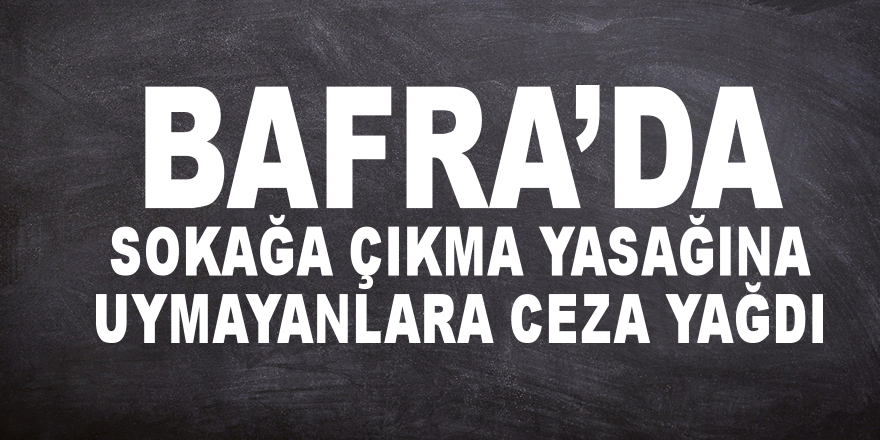 Bafra'da Sokağa Çıkma Yasağına Uymayanlara Ceza Verildi