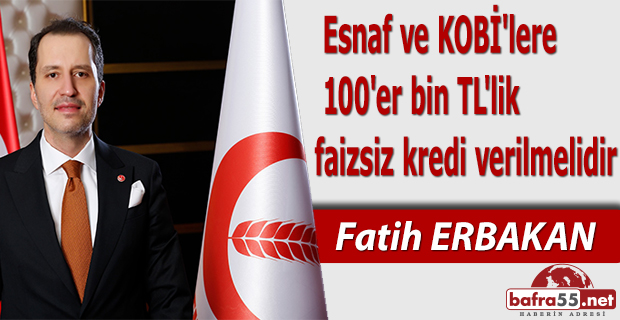 Fatih Erbakan: Esnaf ve KOBİ'lere 100'er bin TL'lik faizsiz kredi verilmelidir