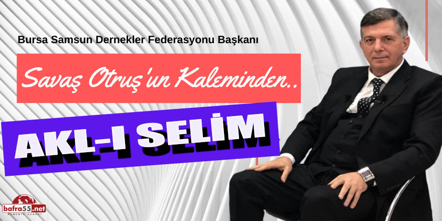 SAVAŞ OTRUŞ:" AKL-I SELİM"