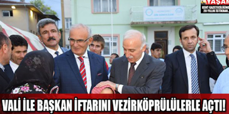 VALİ ŞAHİN İLE BAŞKAN YILMAZ İFTARINI VEZİRKÖPRÜLÜLERLE AÇTI