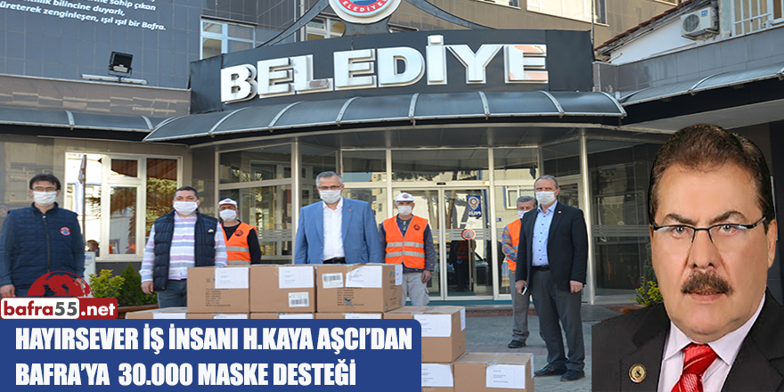 HAYIRSEVER İŞ İNSANI H.KAYA AŞCI’DAN  BAFRA’YA 30.000 MASKE DESTEĞİ