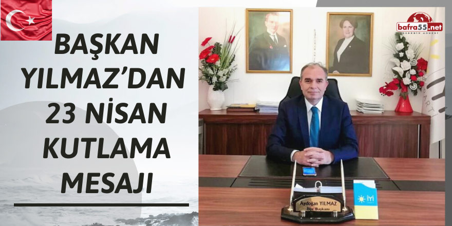 BAŞKAN YILMAZ’DAN 23 NİSAN KUTLAMA MESAJI